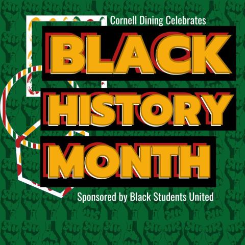 Cornell Dining celebrates Black History Month. Sponsored by Black Students United.