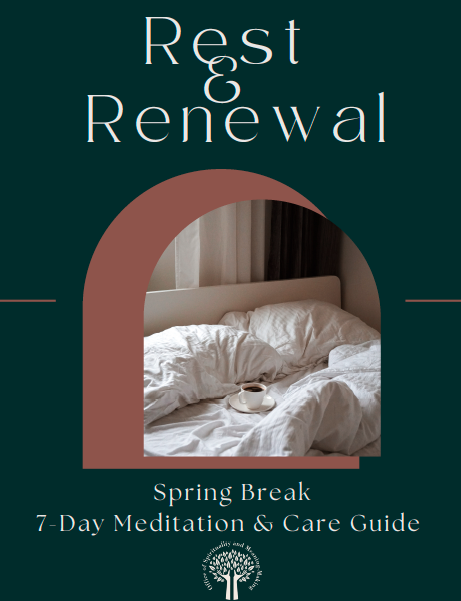 Rest & Renewal: Office of Spirituality and Meaning-Making's Spring Break 7-day Meditation and Care Guide