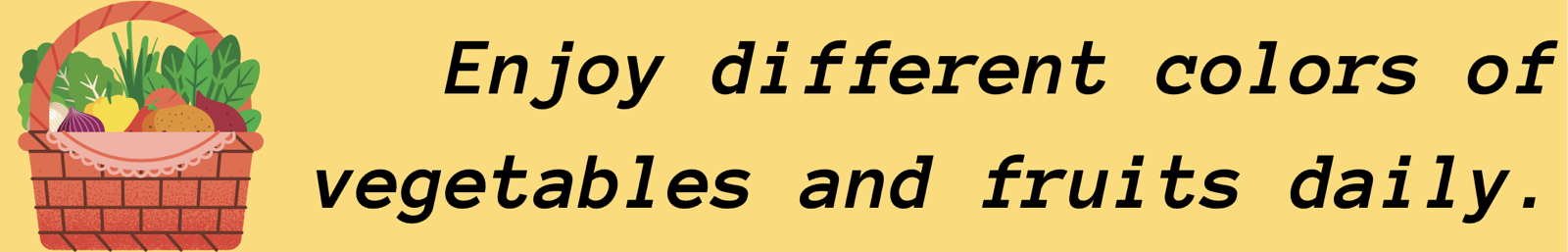 Enjoy different colors of vegetables and fruits daily